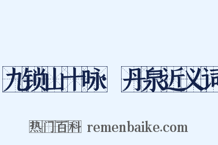 九锁山十咏·丹泉近义词是什么意思的图片